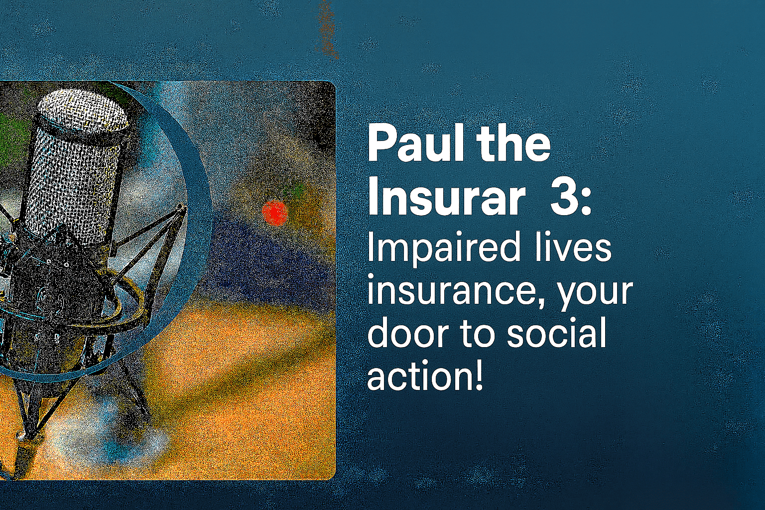 Paul the Insurer 3: Impaired lives insurance can be your door to social action.