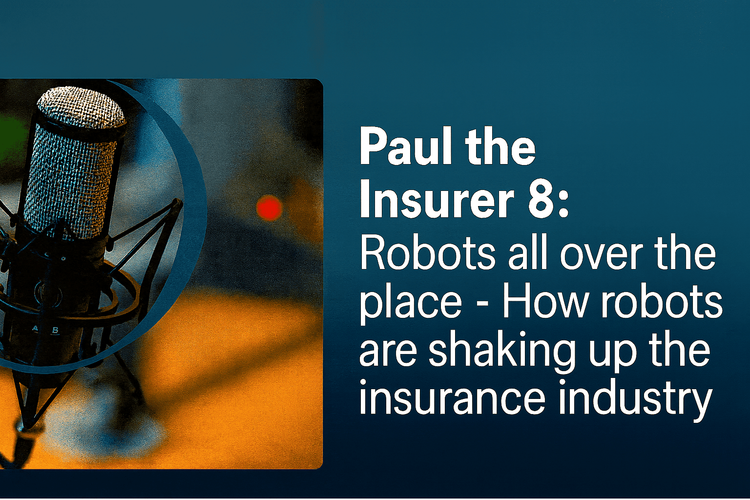 Paul the Insurer 8: How robots are shaking up the insurance industry.